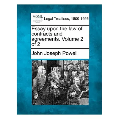 "Essay Upon the Law of Contracts and Agreements. Volume 2 of 2" - "" ("Powell John Joseph")