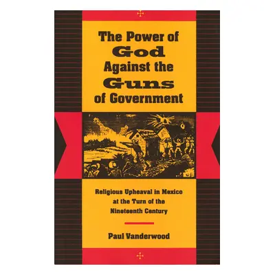 "The Power of God Against the Guns of Government: Religious Upheaval in Mexico at the Turn of th