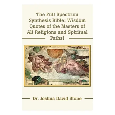 "The Full Spectrum Synthesis Bible: Wisdom Quotes of the Masters of All Religions and Spiritual 