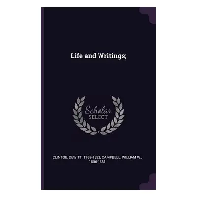 "Life and Writings;" - "" ("Clinton DeWitt")