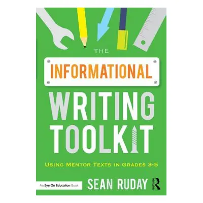 "The Informational Writing Toolkit: Using Mentor Texts in Grades 3-5" - "" ("Ruday Sean")