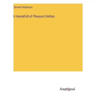 "A Handefull of Pleasant Delites" - "" ("Robinson Clement")