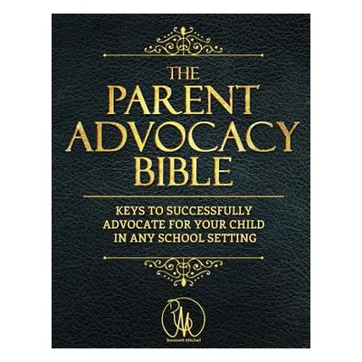 "The Parent Advocacy Bible: Keys to Successfully Advocate for Your Child in Any School Setting" 