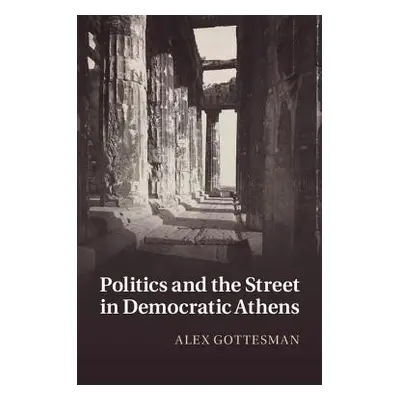 "Politics and the Street in Democratic Athens" - "" ("Gottesman Alex")