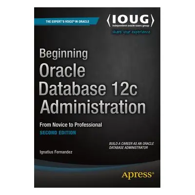 "Beginning Oracle Database 12c Administration: From Novice to Professional" - "" ("Fernandez Ign