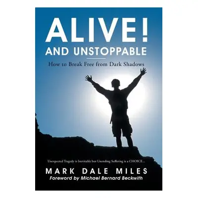 "Alive! and Unstoppable: How to Break Free from Dark Shadows" - "" ("Miles Mark Dale")