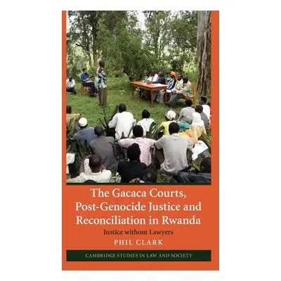 "The Gacaca Courts, Post-Genocide Justice and Reconciliation in Rwanda: Justice Without Lawyers"