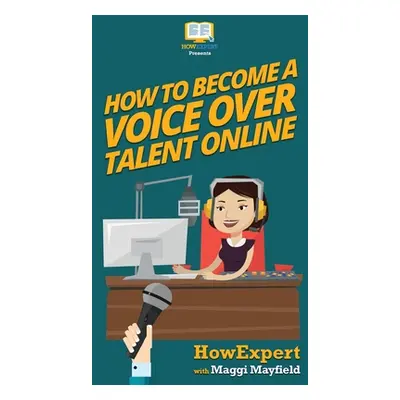 "How To Become a Voice Over Talent Online" - "" ("Howexpert")