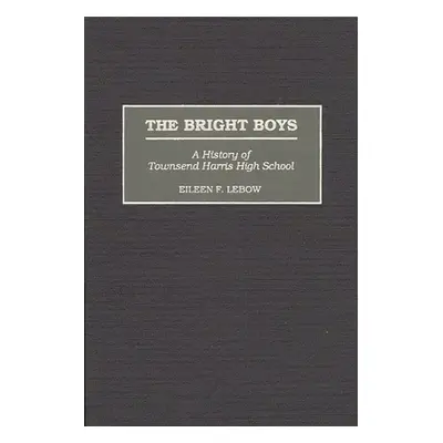 "The Bright Boys: A History of Townsend Harris High School" - "" ("LeBow Eileen F.")