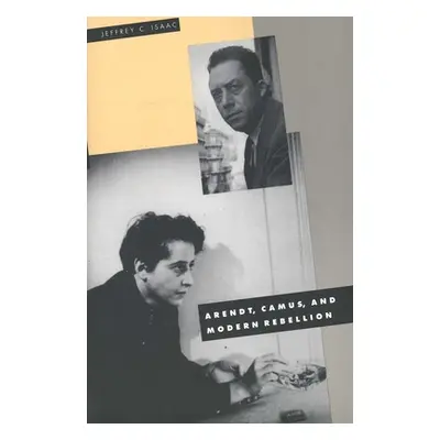 "Arendt, Camus, and Modern Rebellion" - "" ("Isaac Jeffrey C.")