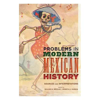 "Problems in Modern Mexican History: Sources and Interpretations" - "" ("Beezley William H.")