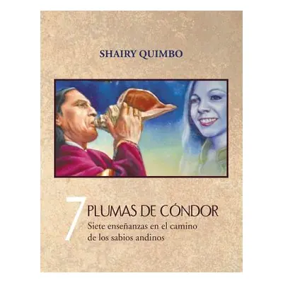 "7 Plumas de Condor: Siete Ensenanzas En El Camino de Los Sabios Andinos" - "" ("Quimbo Shairy")