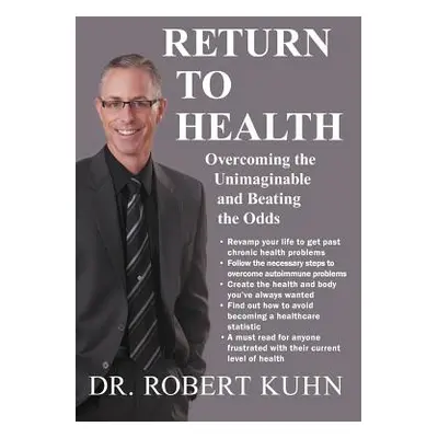 "Return to Health: Overcoming the Unimaginable and Beating the Odds" - "" ("Kuhn Robert")