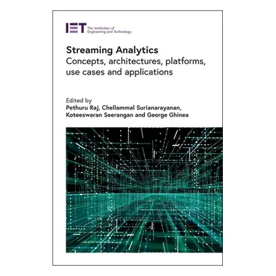 "Streaming Analytics: Concepts, Architectures, Platforms, Use Cases and Applications" - "" ("Raj