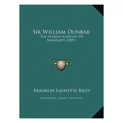 "Sir William Dunbar: The Pioneer Scientist Of Mississippi (1899)" - "" ("Riley Franklin Lafayett