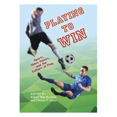 "Playing to Win: Sports, Video Games, and the Culture of Play" - "" ("Oates Thomas P.")