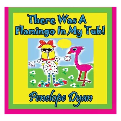 "There Was a Flamingo in My Tub!" - "" ("Dyan Penelope")