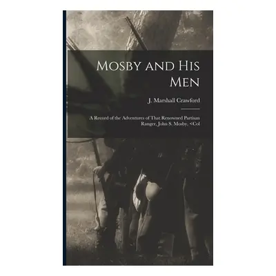 "Mosby and his Men: A Record of the Adventures of That Renowned Partisan Ranger, John S. Mosby,"