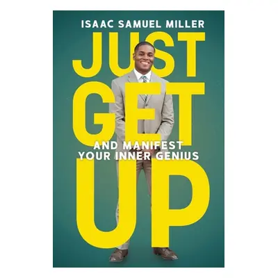 "Just Get Up: And Manifest Your Inner Genius" - "" ("Miller Isaac Samuel")