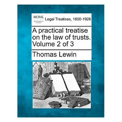 "A practical treatise on the law of trusts. Volume 2 of 3" - "" ("Lewin Thomas")