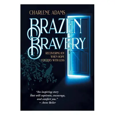 "Brazen Bravery: Recovering Joy When Hope Collides with Loss" - "" ("Adams Charlene")