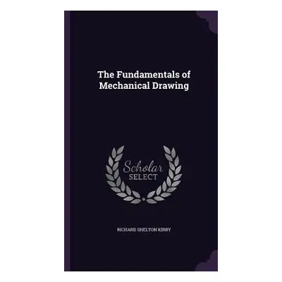 "The Fundamentals of Mechanical Drawing" - "" ("Kirby Richard Shelton")