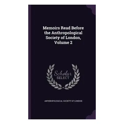 "Memoirs Read Before the Anthropological Society of London, Volume 2" - "" ("Anthropological Soc