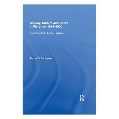 "Society, Culture and Opera in Florence, 1814-1830: Dilettantes in an Earthly Paradise""" - "" (