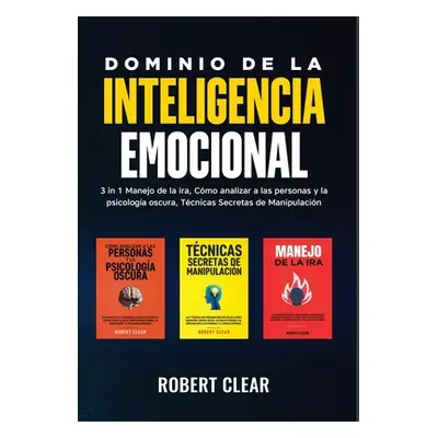 "Dominio de la Inteligencia Emocional: 3 in 1 Manejo de la Ira, Cmo Analizar a Las Personas y la