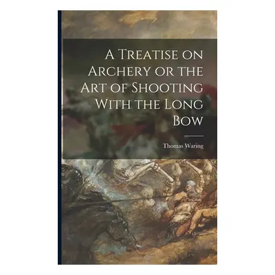 "A Treatise on Archery or the Art of Shooting With the Long Bow" - "" ("Waring Thomas")