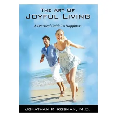 "The Art of Joyful Living: A Practical Guide to Happiness" - "" ("Rosman Jonathan P.")