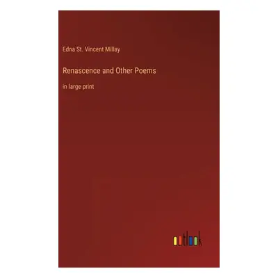 "Renascence and Other Poems: in large print" - "" ("Millay Edna St Vincent")