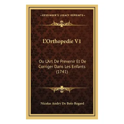 "L'Orthopedie V1: Ou L'Art De Prevenir Et De Corriger Dans Les Enfants (1741)" - "" ("De Bois-Re