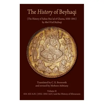 "The History of Beyhaqi: The History of Sultan Mas'ud of Ghazna, 1030-1041" - "" ("Beyhaqi")