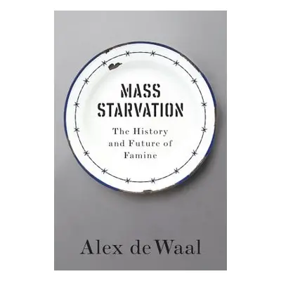 "Mass Starvation: The History and Future of Famine" - "" ("de Waal Alex")