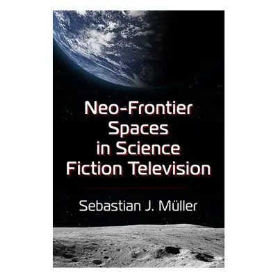 "Neo-Frontier Spaces in Science Fiction Television" - "" ("Mller Sebastian J.")