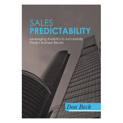 "Sales Predictability: Leveraging Analytics to Successfully Predict Business Results" - "" ("Bec