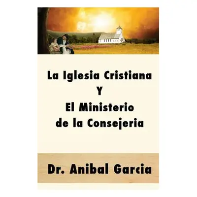 "La Iglesia Cristiana y El Ministerio de la Consejeria" - "" ("Garci-A Anibal")