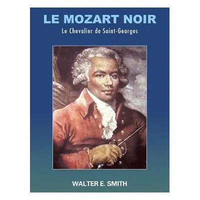 "Le Mozart Noir: Le Chevalier de Saint-Georges" - "" ("Smith Walter")