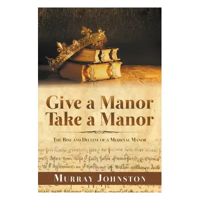 "Give a Manor Take a Manor: The Rise and Decline of a Medieval Manor" - "" ("Johnston Murray")