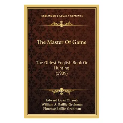 "The Master Of Game: The Oldest English Book On Hunting (1909)" - "" ("York Edward Duke of")