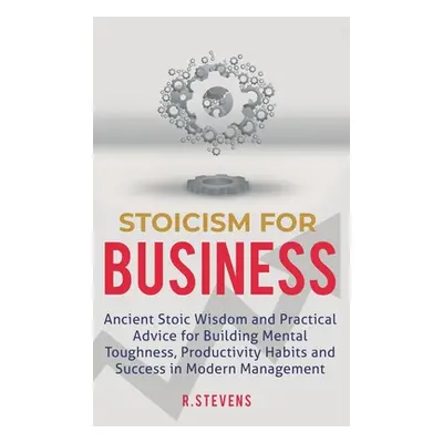 "Stoicism for Business: Ancient stoic wisdom and practical advice for building mental toughness,