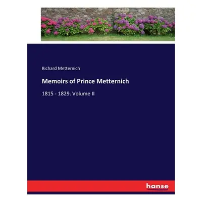 "Memoirs of Prince Metternich: 1815 - 1829. Volume II" - "" ("Metternich Richard")