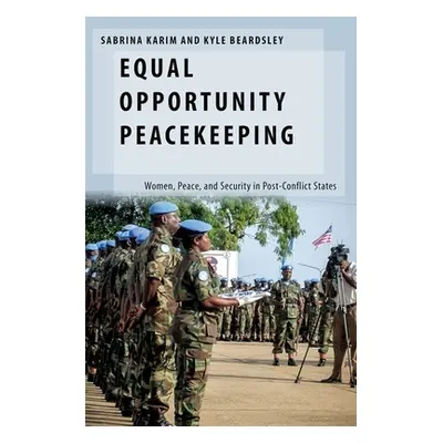 "Equal Opportunity Peacekeeping: Women, Peace, and Security in Post-Conflict States" - "" ("Kari