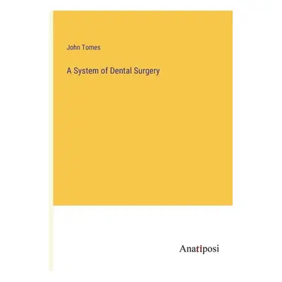 "A System of Dental Surgery" - "" ("Tomes John")