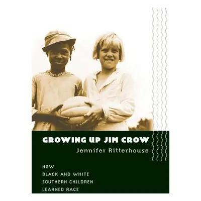 "Growing Up Jim Crow: How Black and White Southern Children Learned Race" - "" ("Ritterhouse Jen