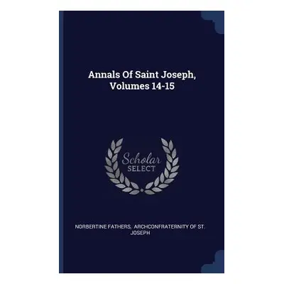 "Annals Of Saint Joseph, Volumes 14-15" - "" ("Fathers Norbertine")