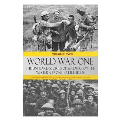 "World War One - The Unheard Stories of Soldiers on the Western Front Battlefields: First World 