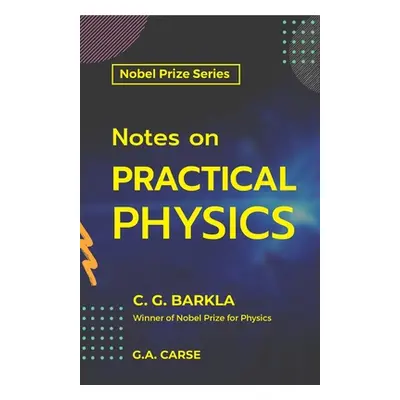 "Notes on Practical Physics" - "" ("G C. Barkla")