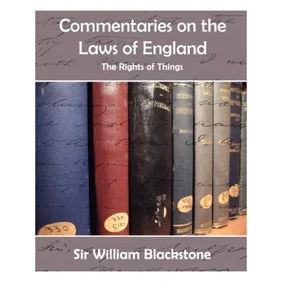 "Commentaries on the Laws of England (the Rights of Things)" - "" ("Blackstone William")